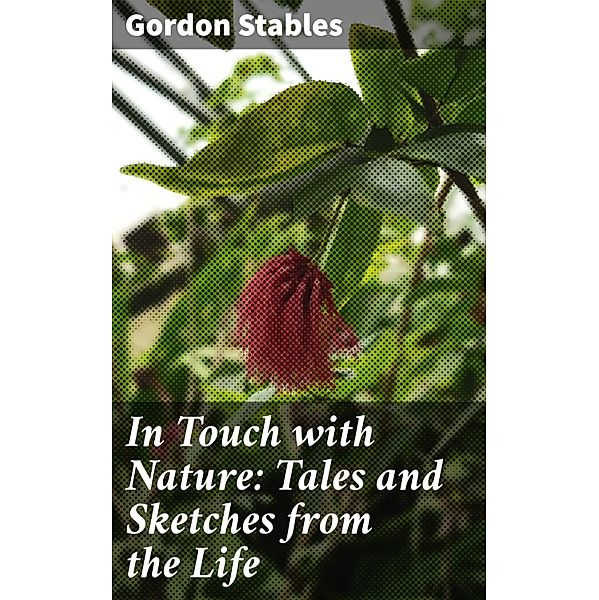 In Touch with Nature: Tales and Sketches from the Life, Gordon Stables