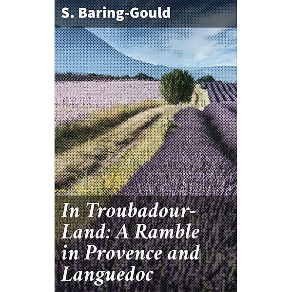 In Troubadour-Land: A Ramble in Provence and Languedoc, S. Baring-Gould