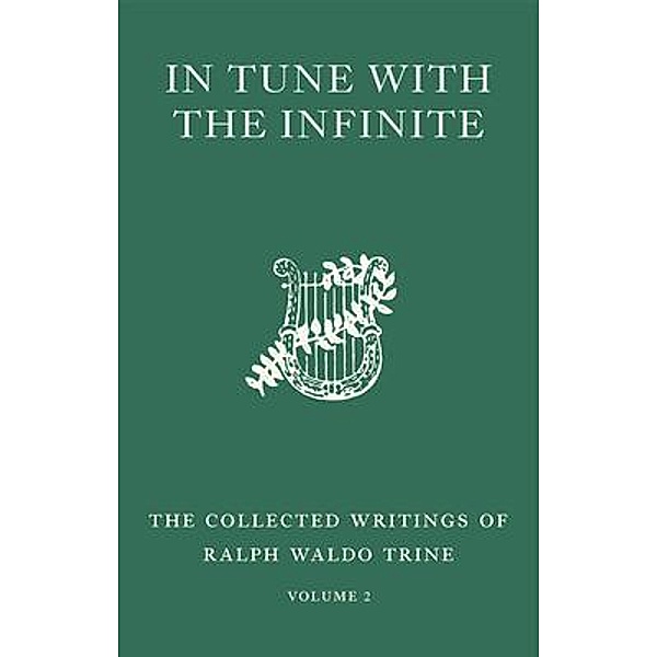 In Tune with the Infinite / The Collected Writings of Ralph Waldo Trine Bd.2, Ralph Trine