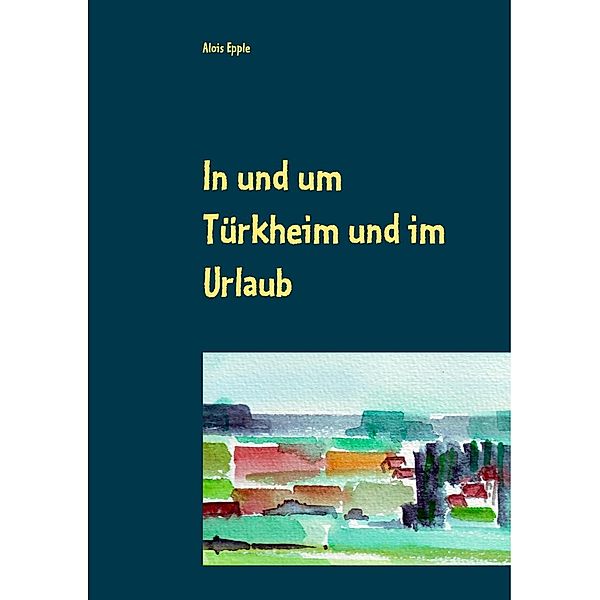 In und um Türkheim und im Urlaub, Alois Epple