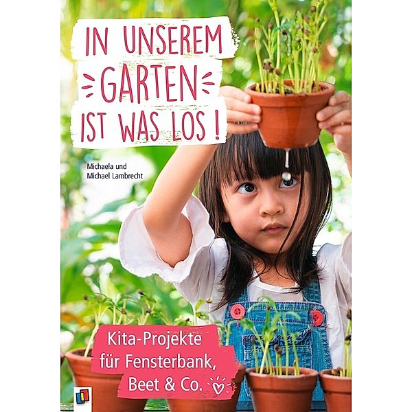 In unserem Garten ist was los! - Kita-Projekte für Fensterbank, Beet & Co., Michaela Lambrecht, Michael Lambrecht