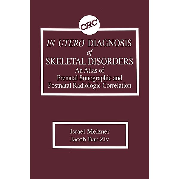 In Utero Diagnosis of Skeletal Disorders An Atlas of Prenatal Sonographic and Postnatal Radiologic Correlation, Jacob Bar-Ziv, Israel Meizner