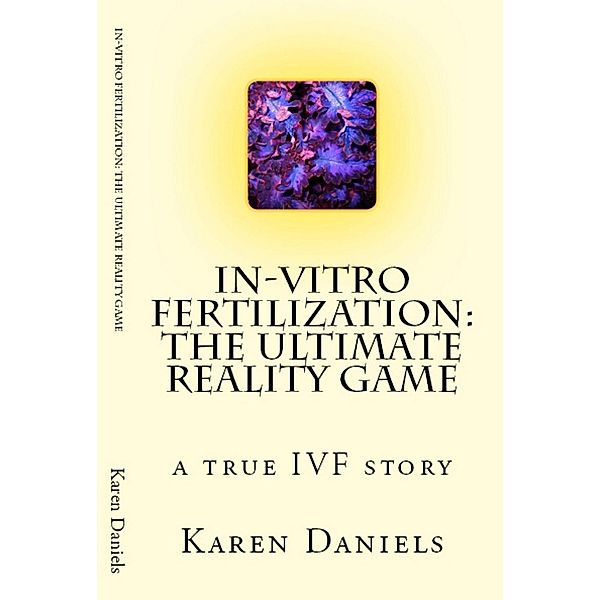 In-vitro Fertilization: The Ultimate Reality Game, Karen Daniels