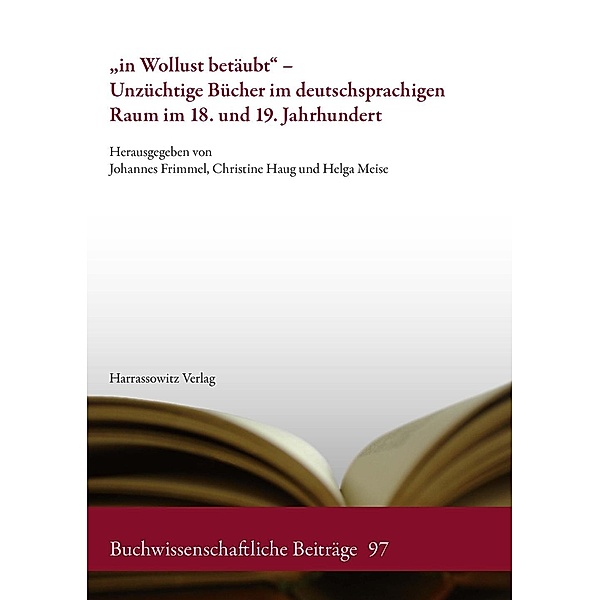 in Wollust betäubt - Unzüchtige Bücher im deutschsprachigen Raum im 18. und 19. Jahrhundert / Buchwissenschaftliche Beiträge Bd.097
