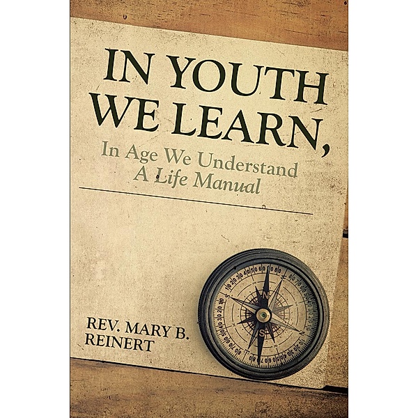 In Youth We Learn  In Age We Understand / Christian Faith Publishing, Inc., Rev. Mary B. Reinert