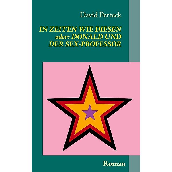 In Zeiten wie diesen - oder: Donald und der Sex-Professor, David Perteck