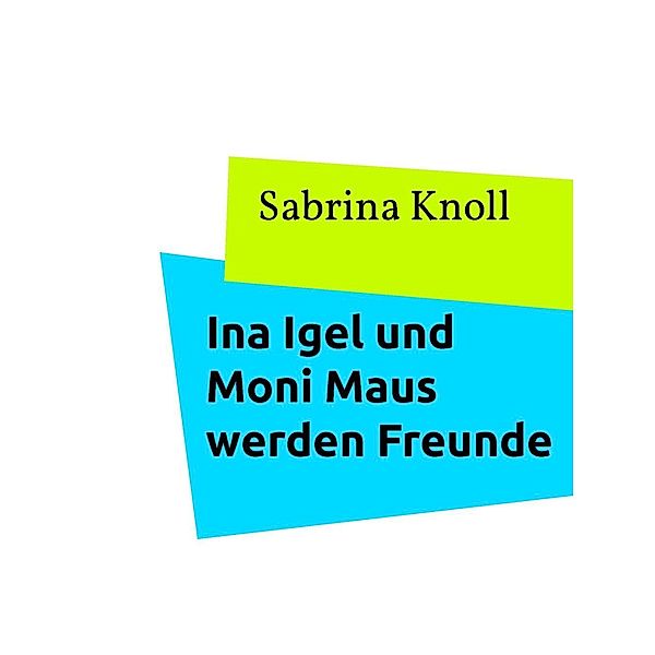 Ina Igel und Moni Maus werden Freunde, Sabrina Knoll