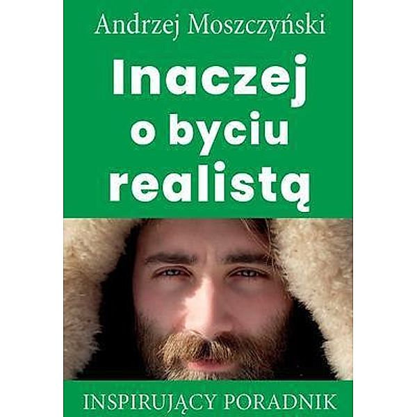 Inaczej o byciu realista / Andrew Moszczynski Group Sp. z.o.o., Andrzej Moszczynski
