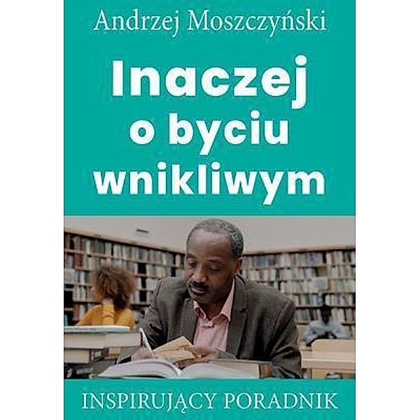 Inaczej o byciu wnikliwym / Andrew Moszczynski Group Sp. z.o.o., Andrzej Moszczynski