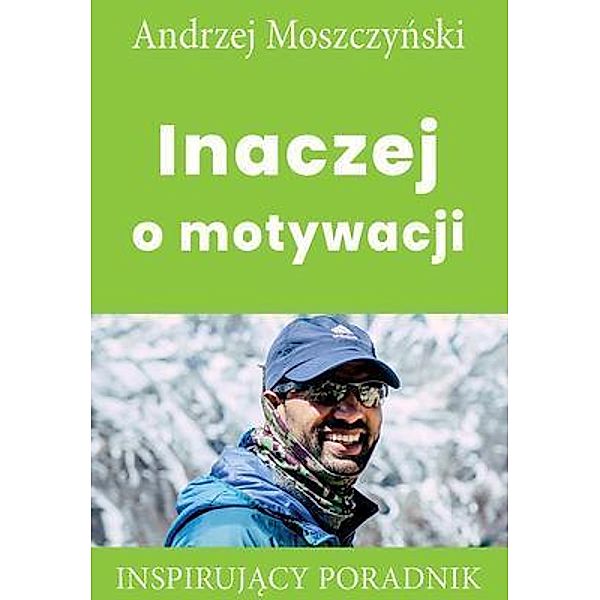 Inaczej o motywacji / Andrew Moszczynski Group Sp. z.o.o., Andrzej Moszczynski