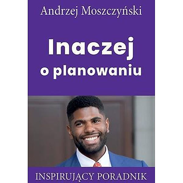 Inaczej o planowaniu / Andrew Moszczynski Group Sp. z.o.o., Andrzej Moszczynski
