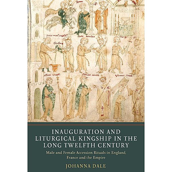 Inauguration and Liturgical Kingship in the Long Twelfth Century, Johanna Dale