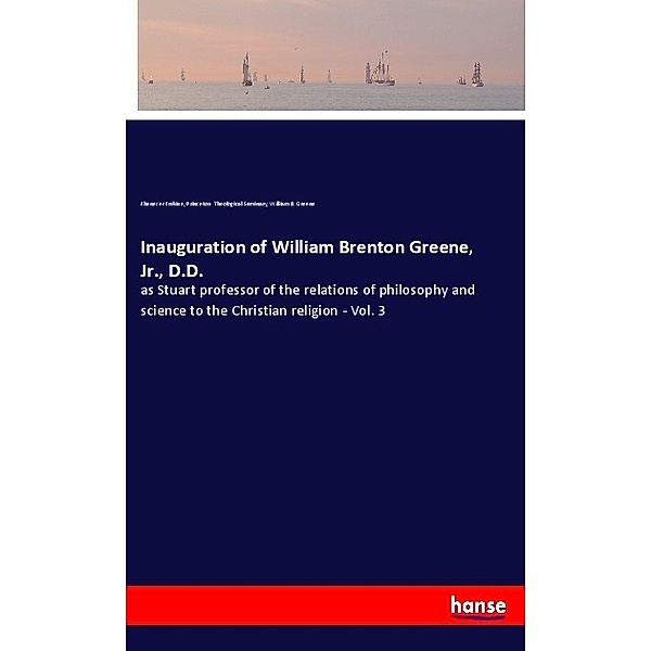 Inauguration of William Brenton Greene, Jr., D.D., Ebenezer Erskine, Princeton Theological Seminary, William B. Greene