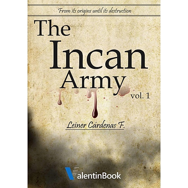 Incan Army: From Its Origins Until Its Destruction (Volume 1), Leiner Cardenas F.