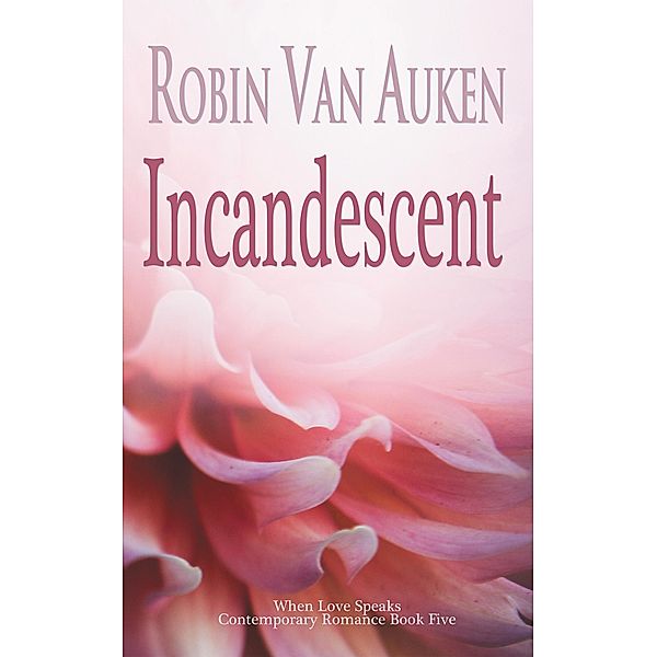 Incandescent (When Love Speaks Contemporary Romance, #5) / When Love Speaks Contemporary Romance, Robin Van Auken