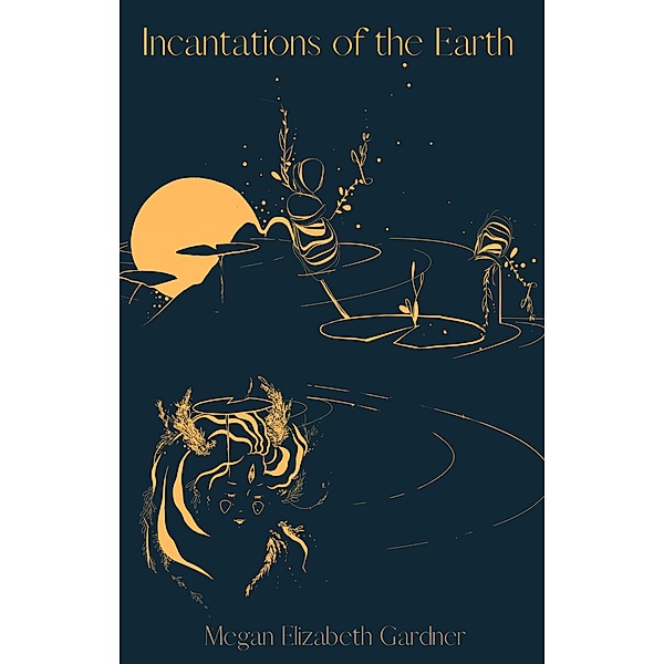 Incantations of the Earth (Love is the Seed, #1) / Love is the Seed, Megan Elizabeth Gardner