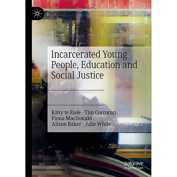 Incarcerated Young People, Education and Social Justice, Kitty te Riele, Tim Corcoran, Fiona Macdonald, Alison Baker, Julie White