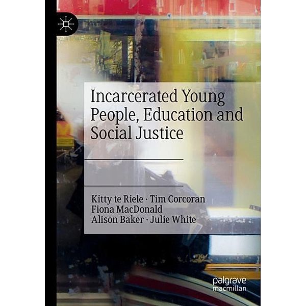 Incarcerated Young People, Education and Social Justice, Kitty te Riele, Tim Corcoran, Fiona Macdonald, Alison Baker, Julie White