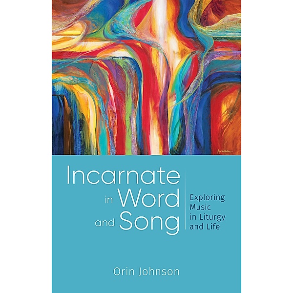 Incarnate in Word and Song, Orin E. Johnson