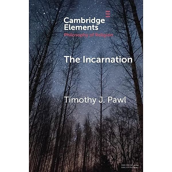 Incarnation / Elements in the Philosophy of Religion, Timothy J. Pawl