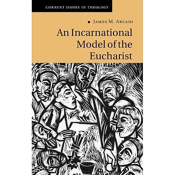 Incarnational Model of the Eucharist / Current Issues in Theology, James M. Arcadi