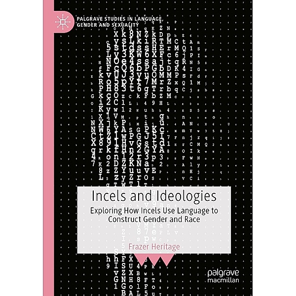 Incels and Ideologies / Palgrave Studies in Language, Gender and Sexuality, Frazer Heritage