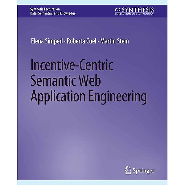 Incentive-Centric Semantic Web Application Engineering / Synthesis Lectures on Data, Semantics, and Knowledge, Elena Simperl, Roberta Cuel, Martin Stein