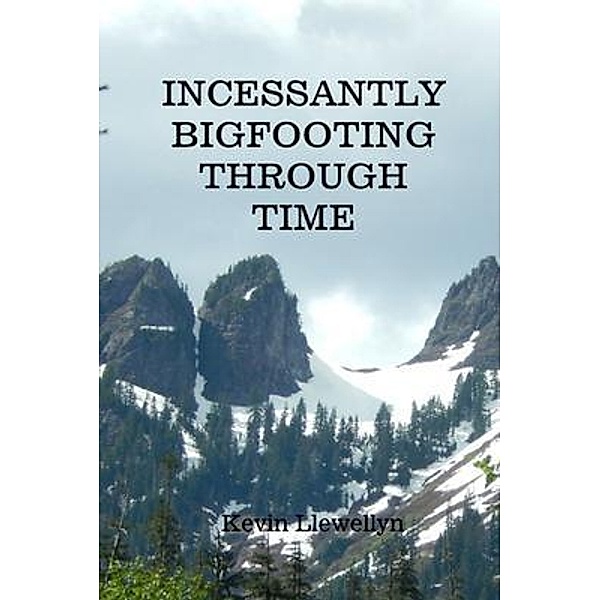 Incessantly Bigfooting Through Time / Rusty Truck Publishing, Llewellyn