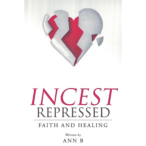 Incest Repressed: Faith and Healing, Ann B