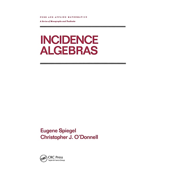 Incidence Algebras, Eugene Spiegel, Christopher J. O'Donnell