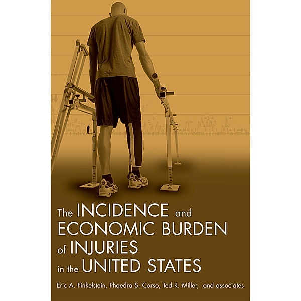 Incidence and Economic Burden of Injuries in the United States, Eric A. Finkelstein, Phaedra S. Corso, Ted R. Miller