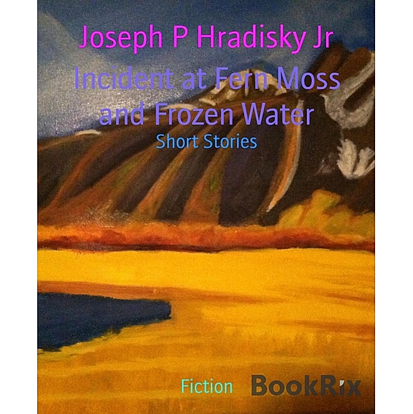 Incident at Fern Moss and Frozen Water, Joseph P Hradisky Jr