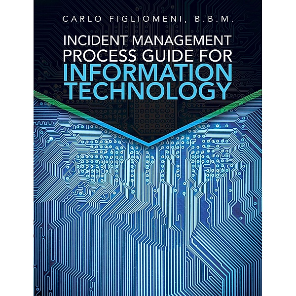 Incident Management  Process Guide For  Information Technology, Carlo Figliomeni B. B. M.