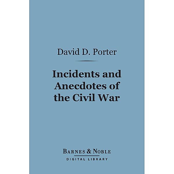 Incidents and Anecdotes of the Civil War (Barnes & Noble Digital Library) / Barnes & Noble, David Dixon Porter