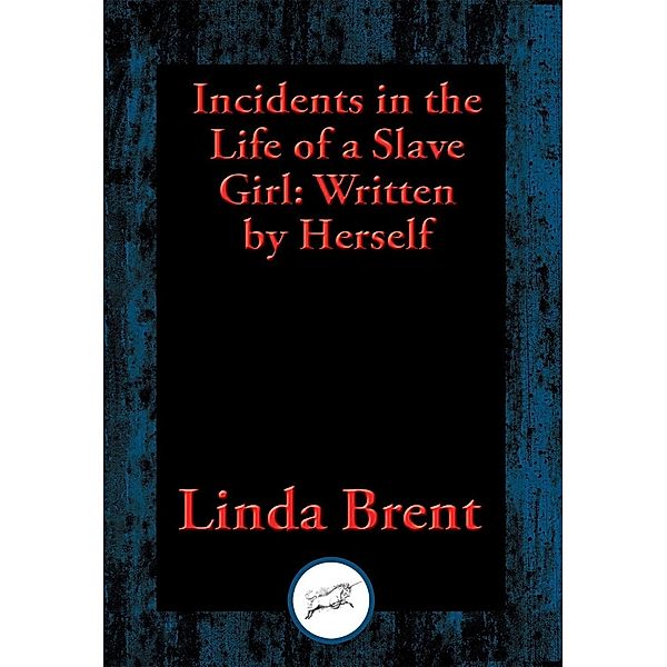 Incidents in the Life of a Slave Girl / Dancing Unicorn Books, Linda Brent
