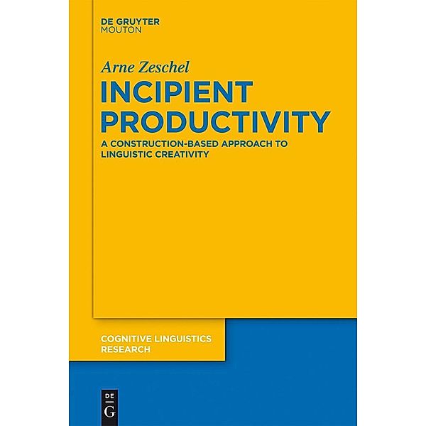 Incipient Productivity / Cognitive Linguistics Research Bd.49, Arne Zeschel