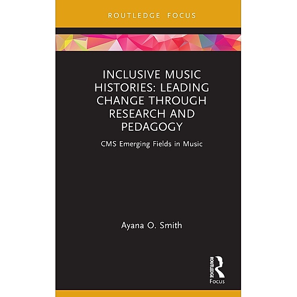 Inclusive Music Histories: Leading Change through Research and Pedagogy, Ayana O. Smith