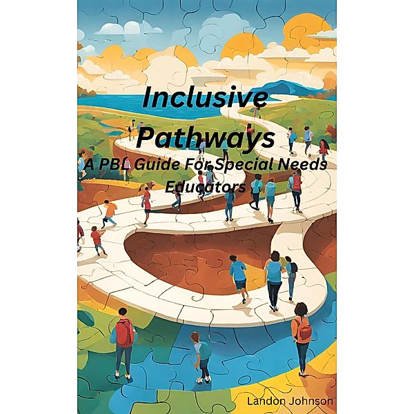 Inclusive Pathways: A PBL Guide for Special Needs Educators, Landon Johnson