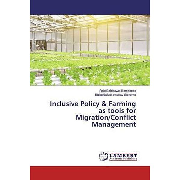 Inclusive Policy & Farming as tools for Migration/Conflict Management, Felix Ebidouwei Bomabebe, Ebikonbowei Andrew Ebikeme