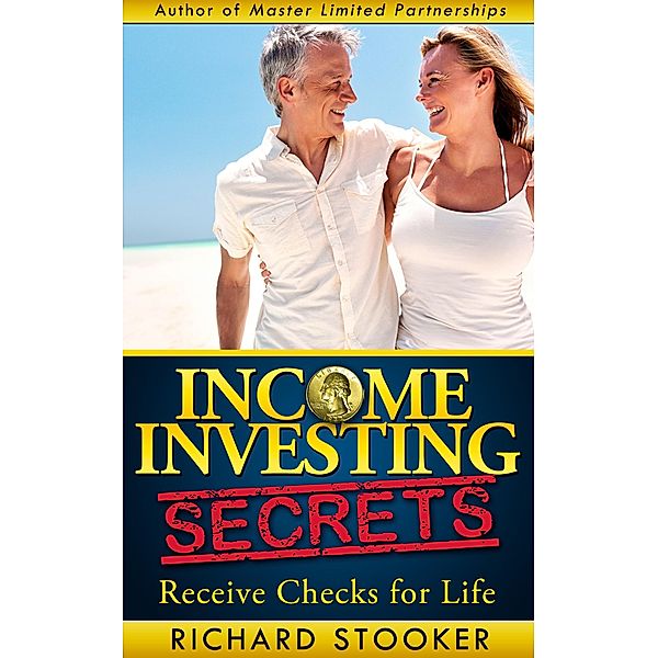 Income Investing Secrets: How to Receive Ever-Growing Dividend and Interest Checks, Safeguard Your Portfolio and Retire Wealthy, Richard Stooker