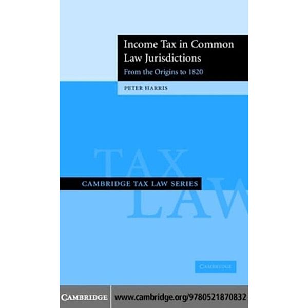 Income Tax in Common Law Jurisdictions: Volume 1, From the Origins to 1820, Peter Harris