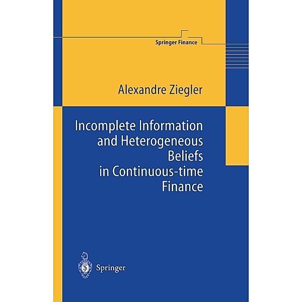 Incomplete Information and Heterogeneous Beliefs in Continuous-time Finance / Springer Finance, Alexandre C. Ziegler