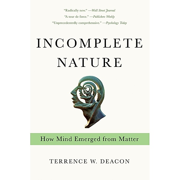 Incomplete Nature: How Mind Emerged from Matter, Terrence W. Deacon