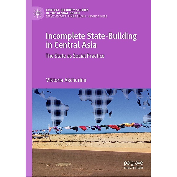 Incomplete State-Building in Central Asia / Critical Security Studies in the Global South, Viktoria Akchurina
