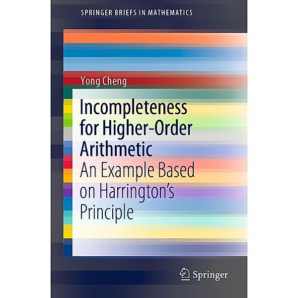 Incompleteness for Higher-Order Arithmetic / SpringerBriefs in Mathematics, Yong Cheng
