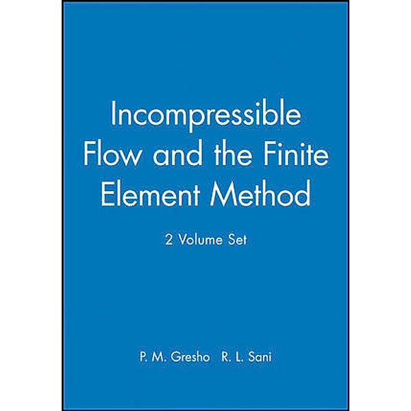 Incompressible Flow and the Finite Element Method, P. M. Gresho, R. L. Sani