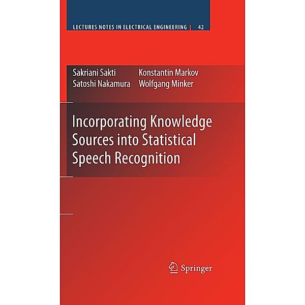 Incorporating Knowledge Sources into Statistical Speech Recognition / Lecture Notes in Electrical Engineering Bd.42, Sakriani Sakti, Konstantin Markov, Satoshi Nakamura, Wolfgang Minker