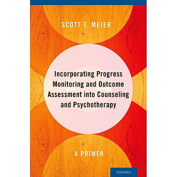 Incorporating Progress Monitoring and Outcome Assessment into Counseling and Psychotherapy, Scott T. Meier