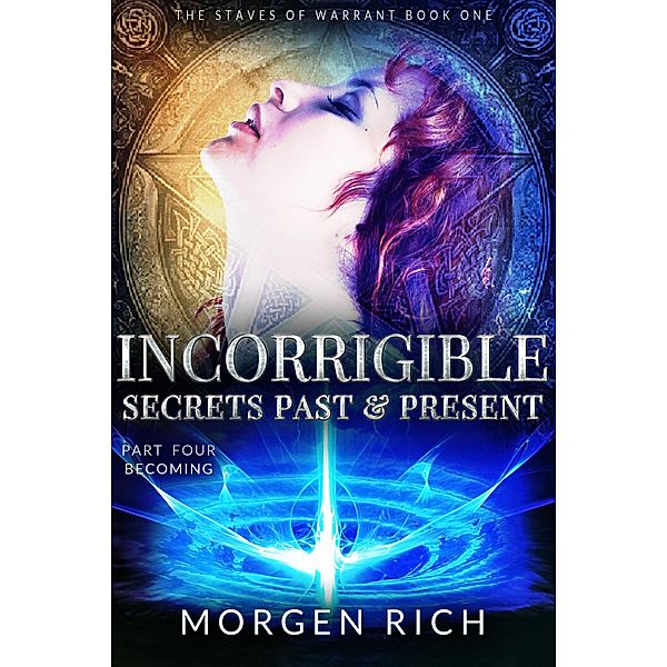 Incorrigible: Secrets Past & Present - Part Four / Becoming (Staves of Warrant) / Morgen Rich, Morgen Rich