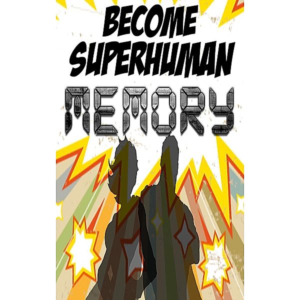 Increase your Memory: Improve your Memory Power with Become Superhuman, Matthew Kroach